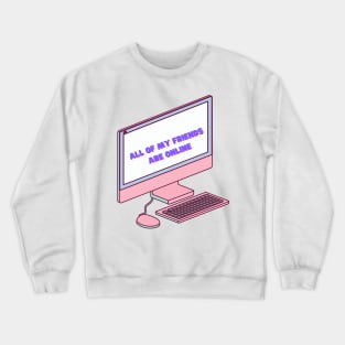 All of my friends are online Crewneck Sweatshirt